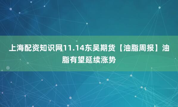 上海配资知识网11.14东吴期货【油脂周报】油脂有望延续涨势