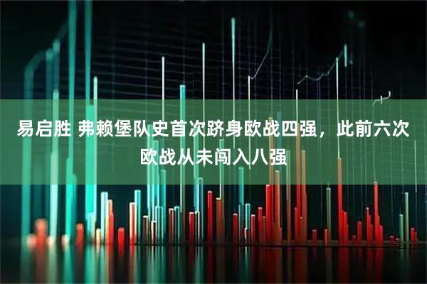 易启胜 弗赖堡队史首次跻身欧战四强，此前六次欧战从未闯入八强